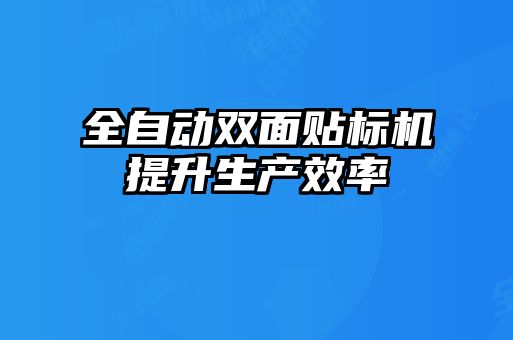 全自动双面贴标机提升生产效率