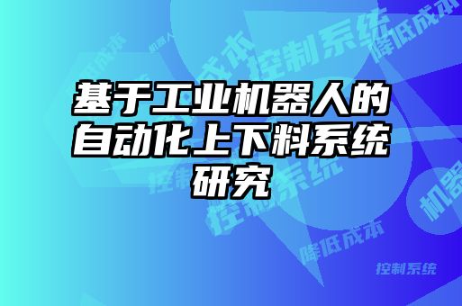 基于工业机器人的自动化上下料系统研究