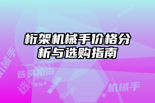 桁架机械手价格分析与选购指南