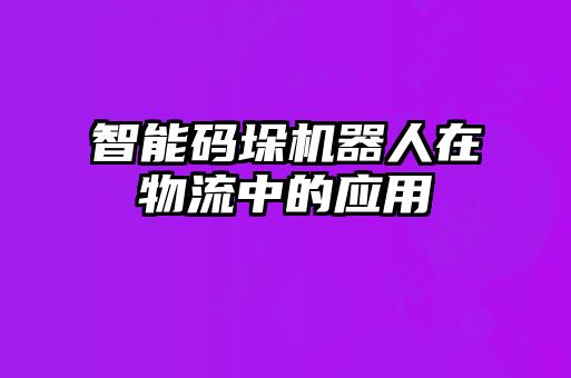 智能码垛机器人在物流中的应用