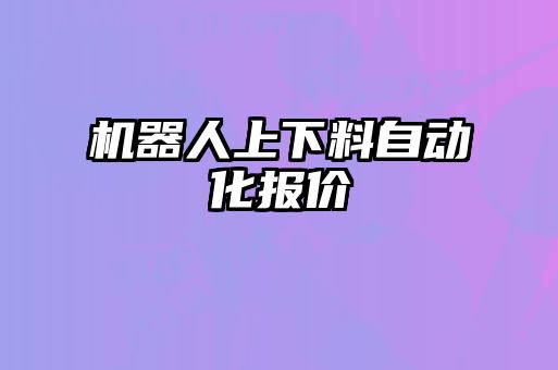 机器人上下料自动化报价