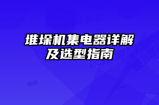 堆垛机集电器详解及选型指南