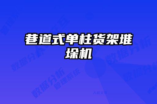 巷道式单柱货架堆垛机