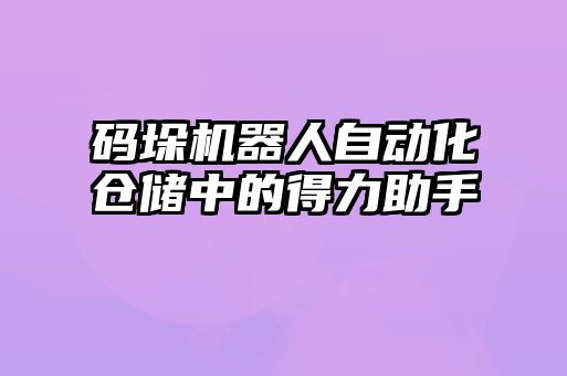 码垛机器人自动化仓储中的得力助手