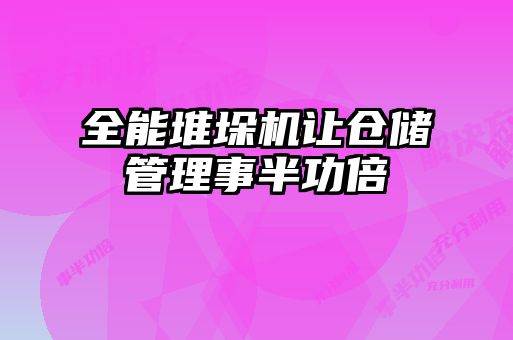 全能堆垛机让仓储管理事半功倍