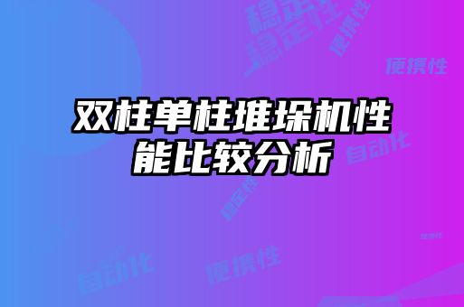 双柱单柱堆垛机性能比较分析