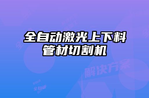 全自动激光上下料管材切割机