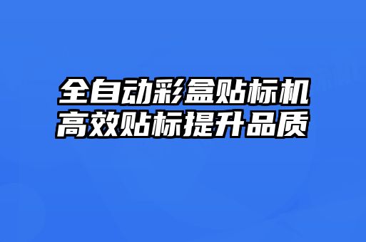 全自动彩盒贴标机高效贴标提升品质