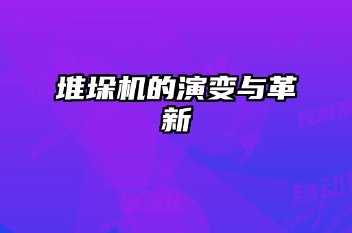 堆垛机的演变与革新