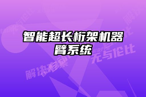 智能超长桁架机器臂系统