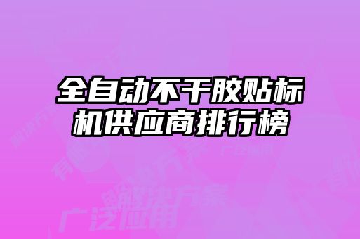 全自动不干胶贴标机供应商排行榜