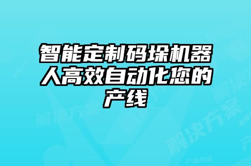 智能定制码垛机器人高效自动化您的产线