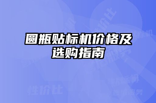 圆瓶贴标机价格及选购指南