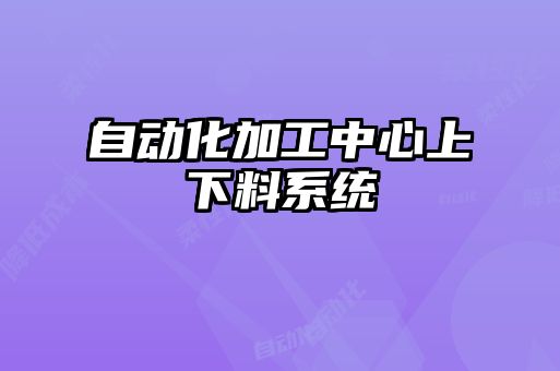 自动化加工中心上下料系统