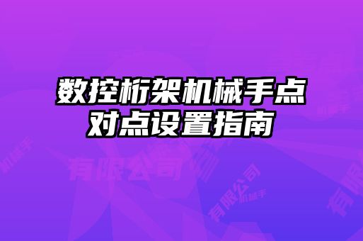 数控桁架机械手点对点设置指南