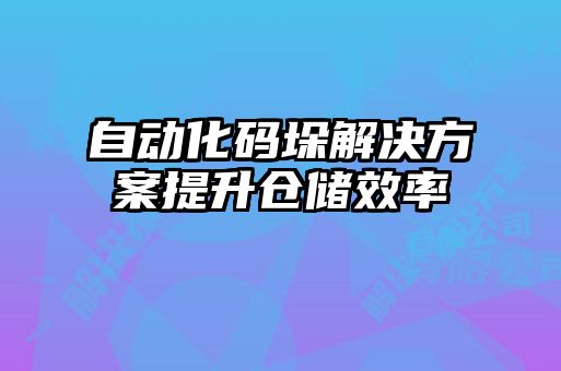 自动化码垛解决方案提升仓储效率