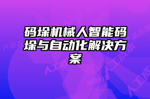 码垛机械人智能码垛与自动化解决方案