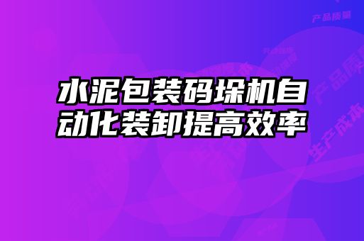 水泥包装码垛机自动化装卸提高效率