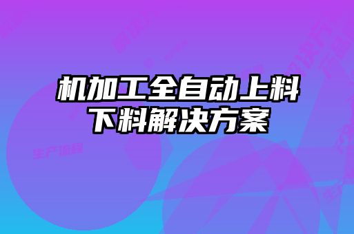 机加工全自动上料下料解决方案