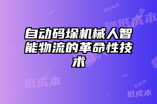 自动码垛机械人智能物流的革命性技术