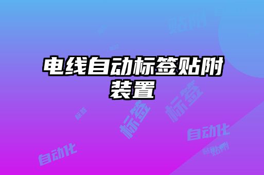 电线自动标签贴附装置