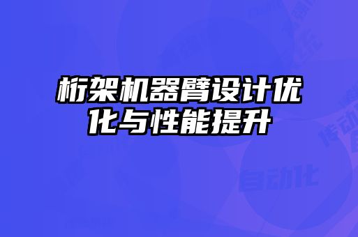 桁架机器臂设计优化与性能提升