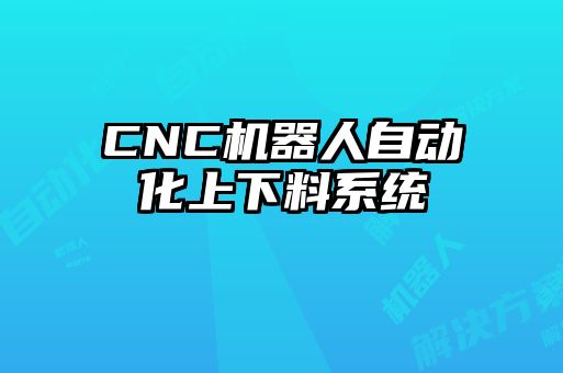 CNC机器人自动化上下料系统