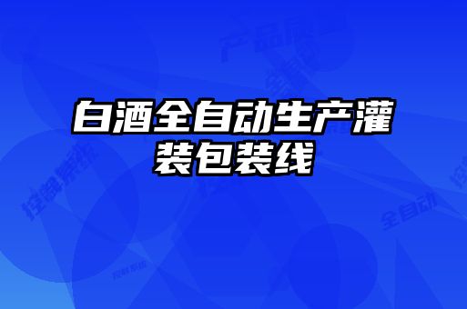 白酒全自动生产灌装包装线