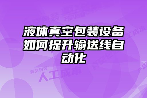 液体真空包装设备如何提升输送线自动化