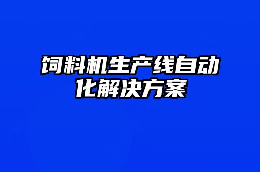 饲料机生产线自动化解决方案