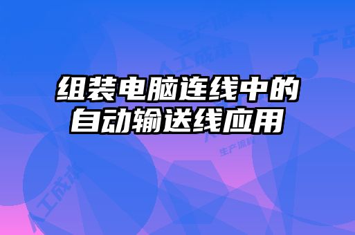 组装电脑连线中的自动输送线应用