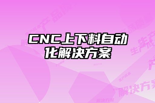 CNC上下料自动化解决方案