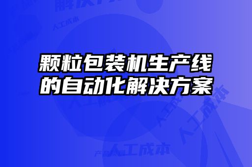 颗粒包装机生产线的自动化解决方案