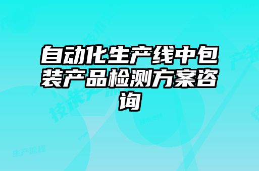 自动化生产线中包装产品检测方案咨询