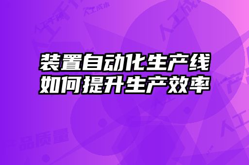 装置自动化生产线如何提升生产效率