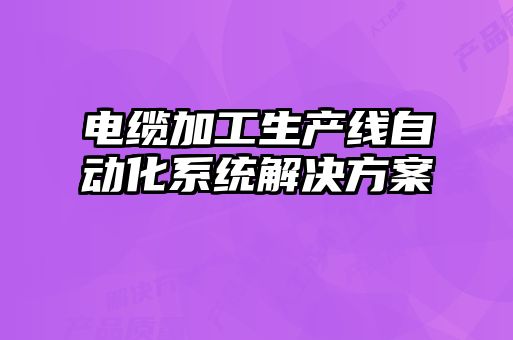 电缆加工生产线自动化系统解决方案