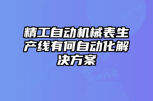 精工自动机械表生产线有何自动化解决方案