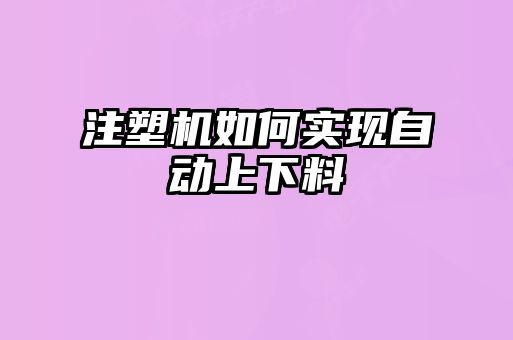 注塑机如何实现自动上下料