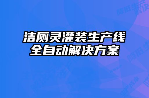 洁厕灵灌装生产线全自动解决方案