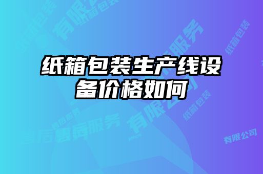 纸箱包装生产线设备价格如何