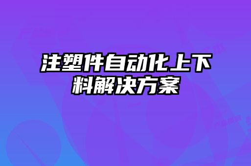 注塑件自动化上下料解决方案