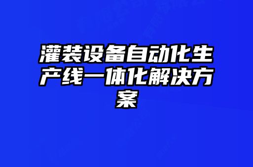 灌装设备自动化生产线一体化解决方案