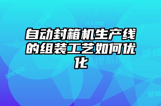 自动封箱机生产线的组装工艺如何优化