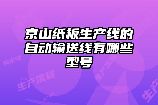 京山纸板生产线的自动输送线有哪些型号