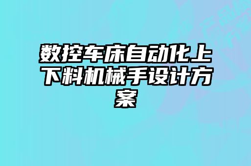 数控车床自动化上下料机械手设计方案