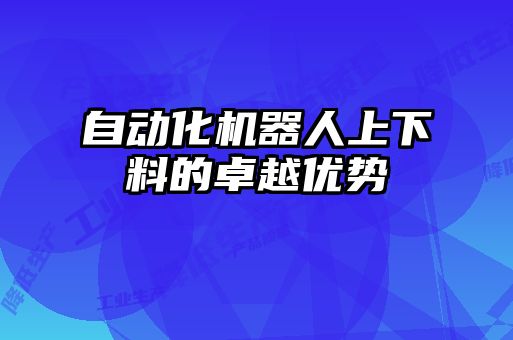 自动化机器人上下料的卓越优势