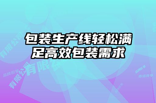 包装生产线轻松满足高效包装需求