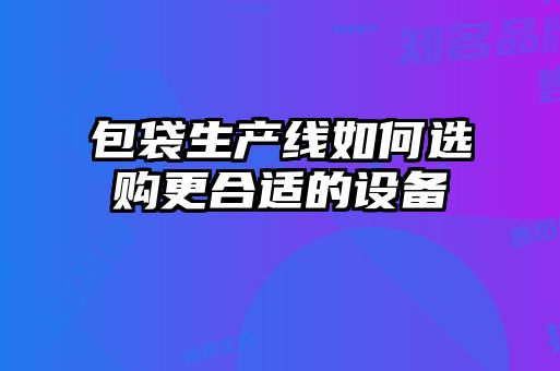 包袋生产线如何选购更合适的设备