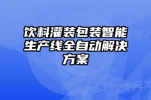 饮料灌装包装智能生产线全自动解决方案