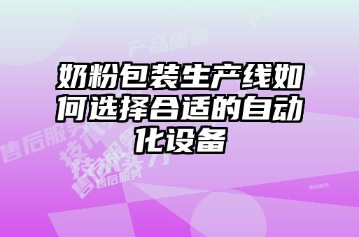 奶粉包装生产线如何选择合适的自动化设备